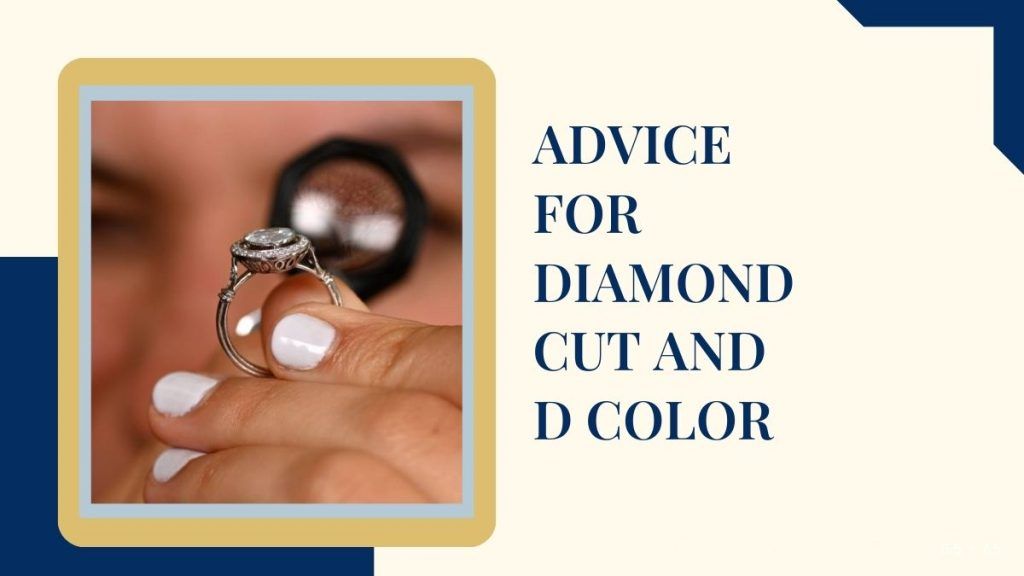 some more advices for diamond cut and d color 